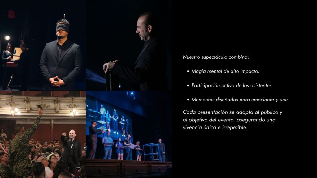 Nuestro espectáculo combina: Magia mental de alto impacto. Participación activa de los asistentes. Momentos diseñados para emocionar y unir. Cada presentación se adapta al público y al objetivo del evento, asegurando una vivencia única e irrepetible.